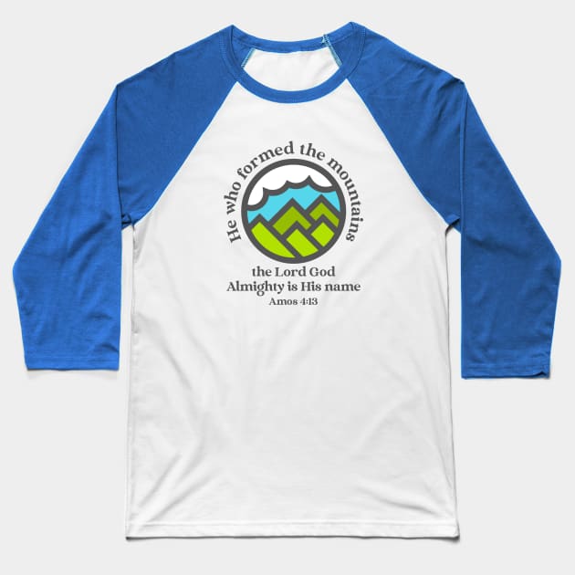 He who formed the mountains, the Lord God Almighty is his name - Amos 4:13 Baseball T-Shirt by FTLOG